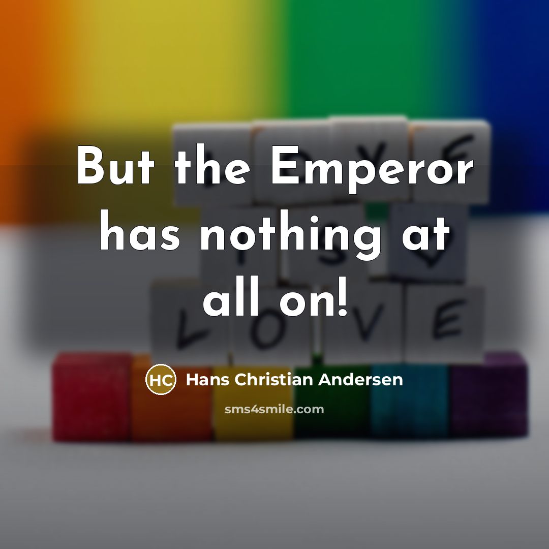 “But the Emperor has nothing at all on!…” quote by Hans Christian Andersen