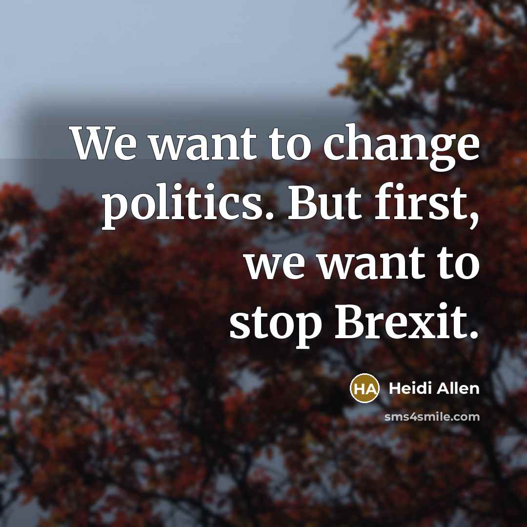 “We want to change politics. But first, we want to…” quote by Heidi Allen