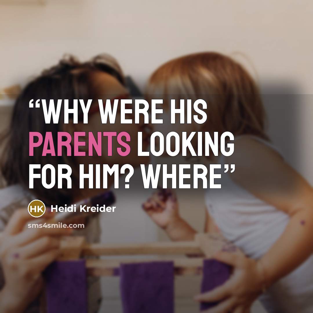 “Why were his parents looking for him? Where” quote by Heidi Kreider