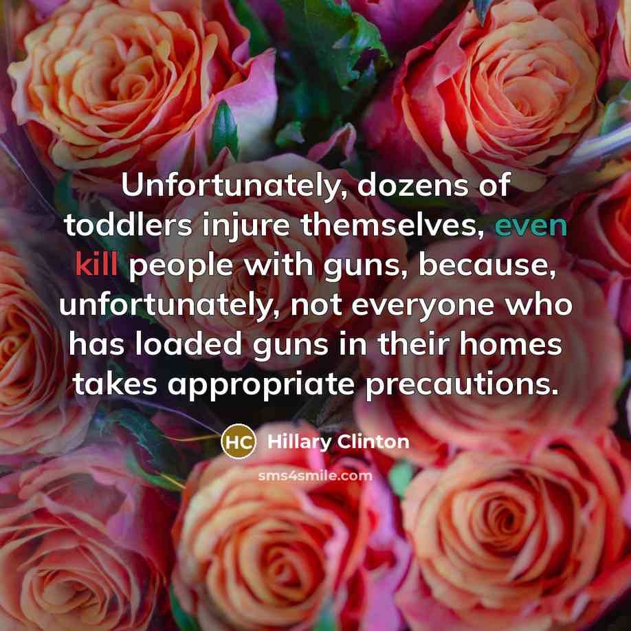 “Unfortunately, dozens of toddlers injure themselves, even kill people with…” quote by Hillary Clinton