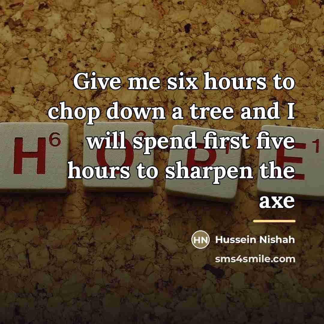 “Give me six hours to chop down a tree and…” quote by Hussein Nishah