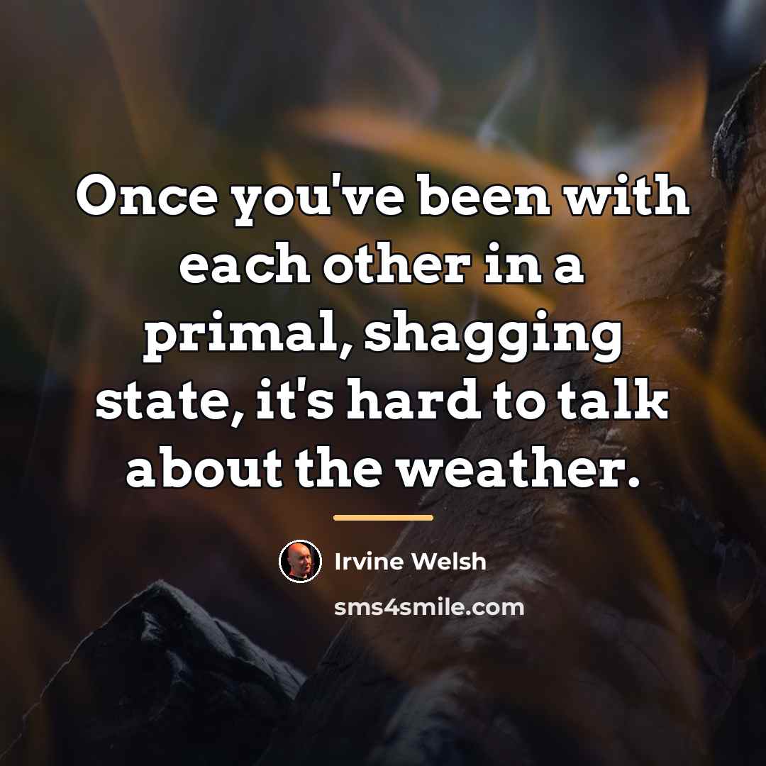 “Once you've been with each other in a primal, shagging…” quote by Irvine Welsh