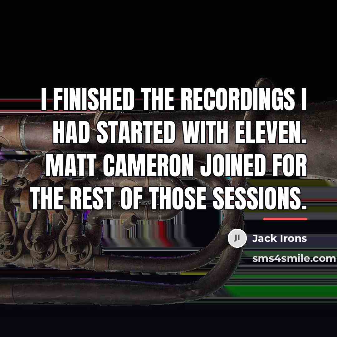 “I finished the recordings I had started with Eleven. Matt…” quote by Jack Irons