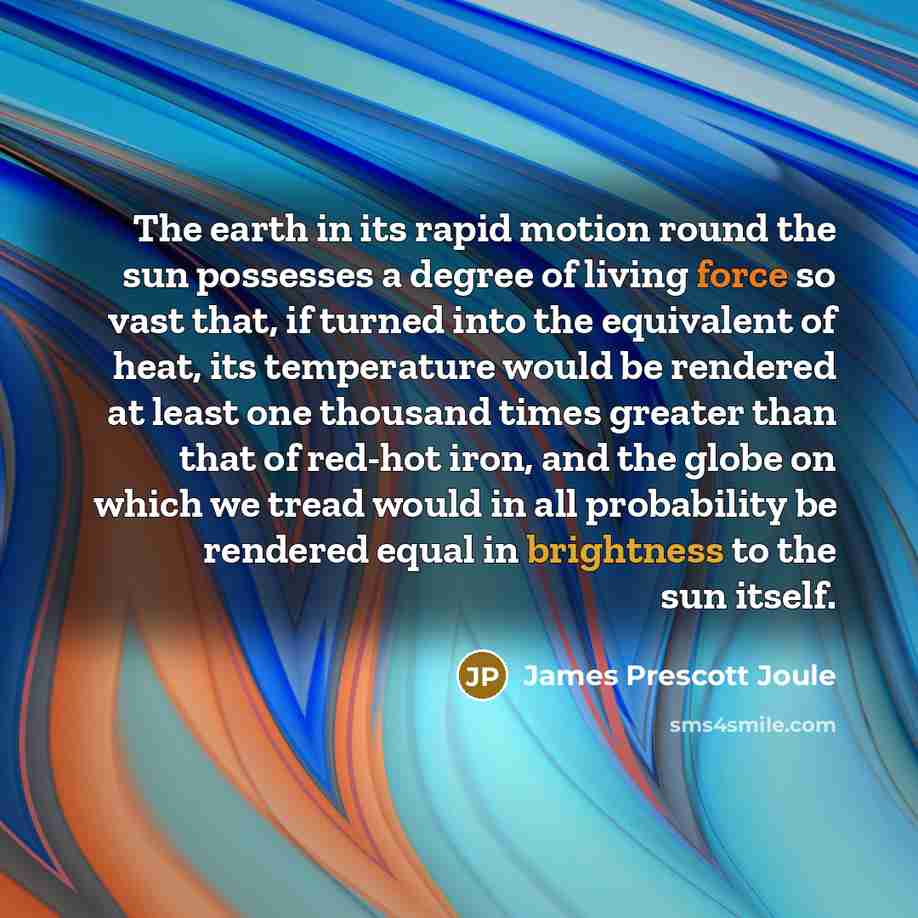 “The earth in its rapid motion round the sun possesses…” quote by James Prescott Joule
