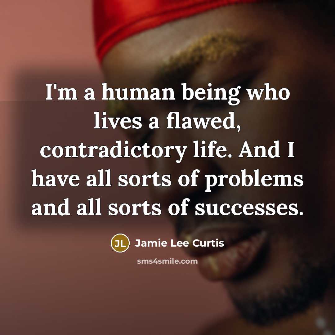 “I'm a human being who lives a flawed, contradictory life.…” quote by Jamie Lee Curtis