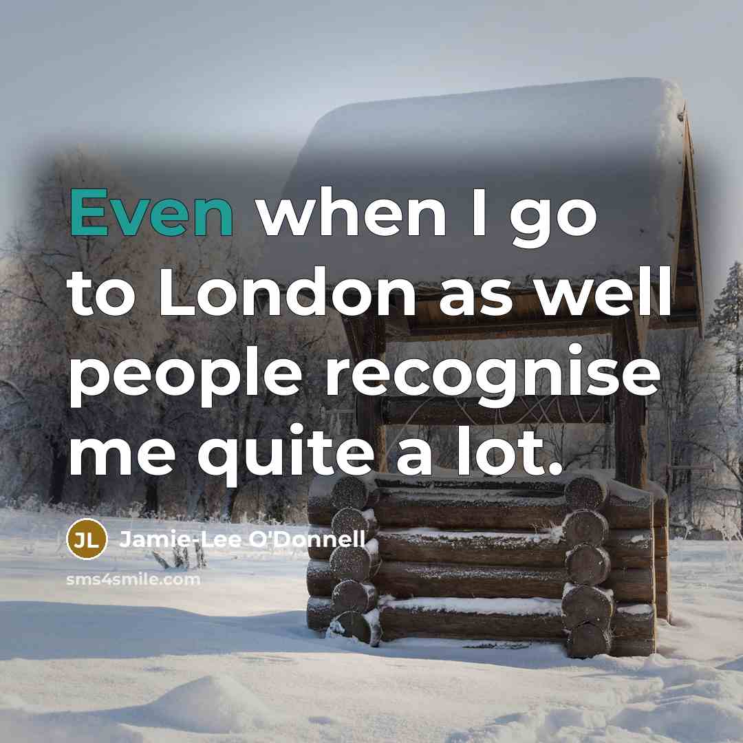 “Even when I go to London as well people recognise…” quote by Jamie-Lee O'Donnell