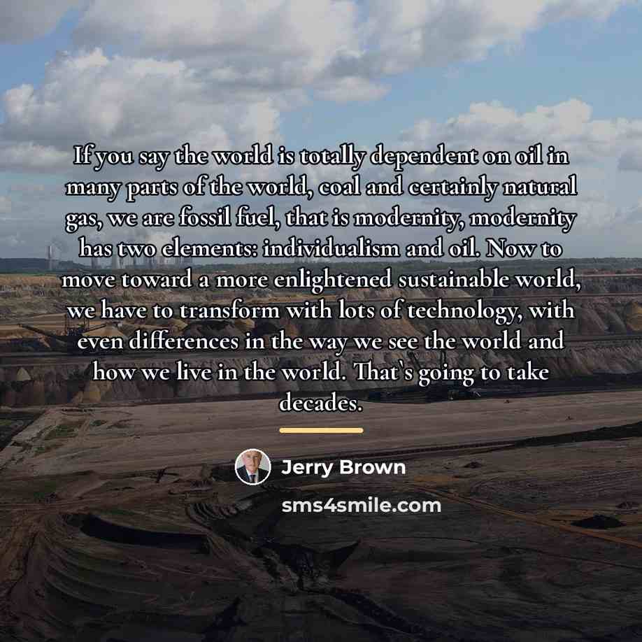 “If you say the world is totally dependent on oil…” quote by Jerry Brown