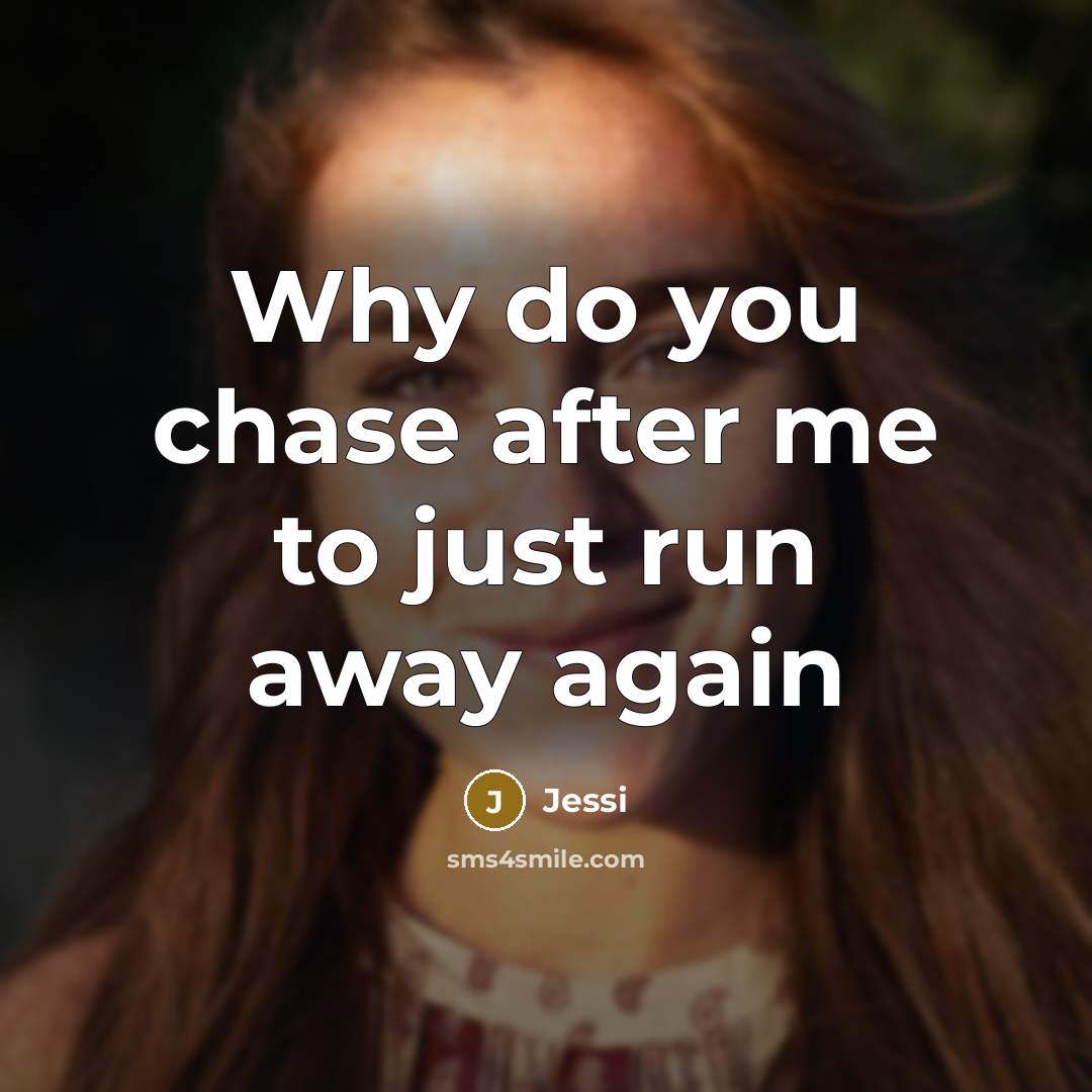 “Why do you chase after me to just run away…” quote by Jessi