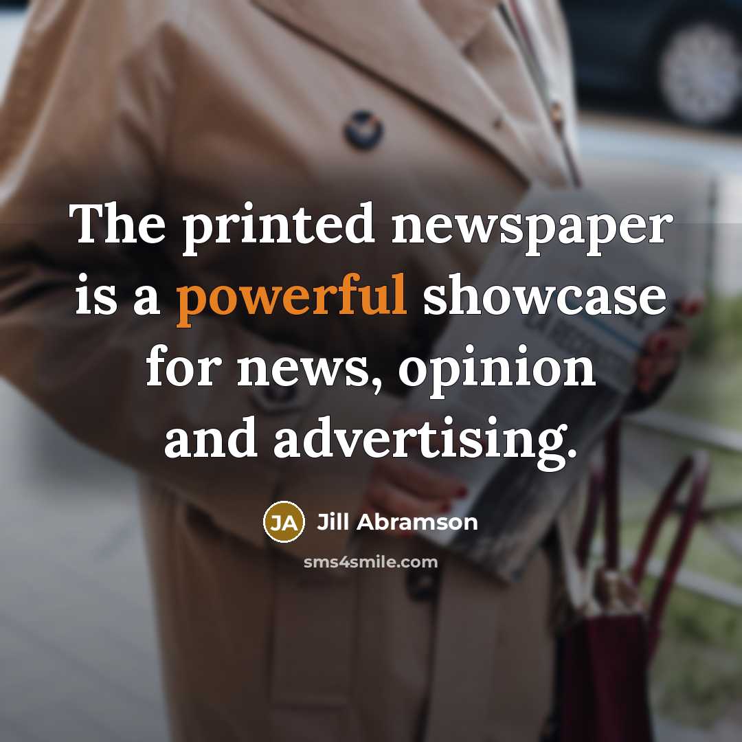 “The printed newspaper is a powerful showcase for news, opinion…” quote by Jill Abramson