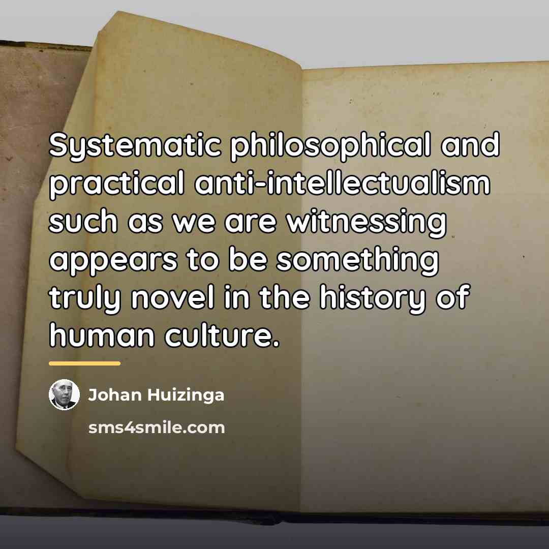 “Systematic philosophical and practical anti-intellectualism such as we are witnessing…” quote by Johan Huizinga