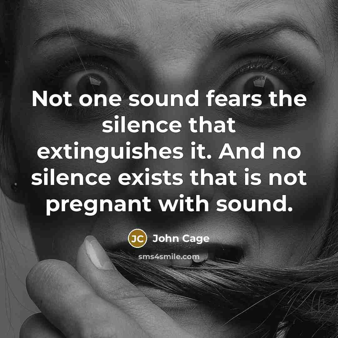“Not one sound fears the silence that extinguishes it. And…” quote by John Cage