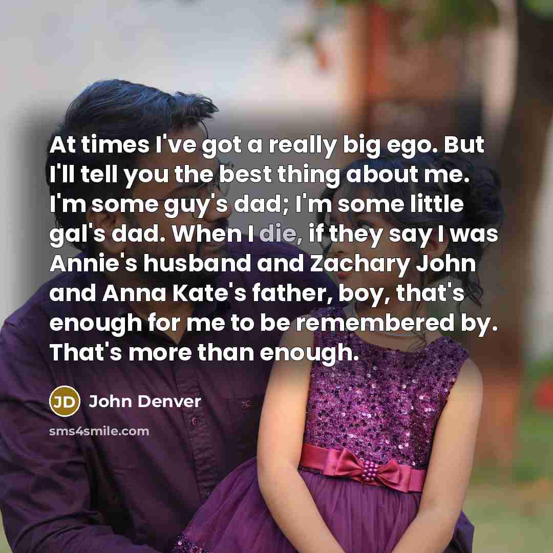 “At times I've got a really big ego. But I'll…” quote by John Denver