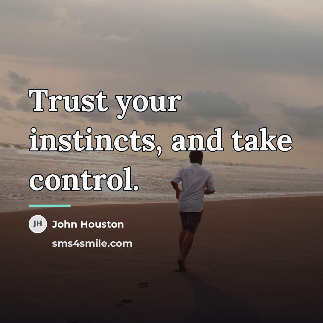“Trust your instincts, and take control.…” quote by John Houston