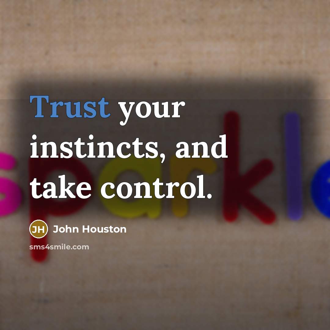 “Trust your instincts, and take control.” quote by John Houston