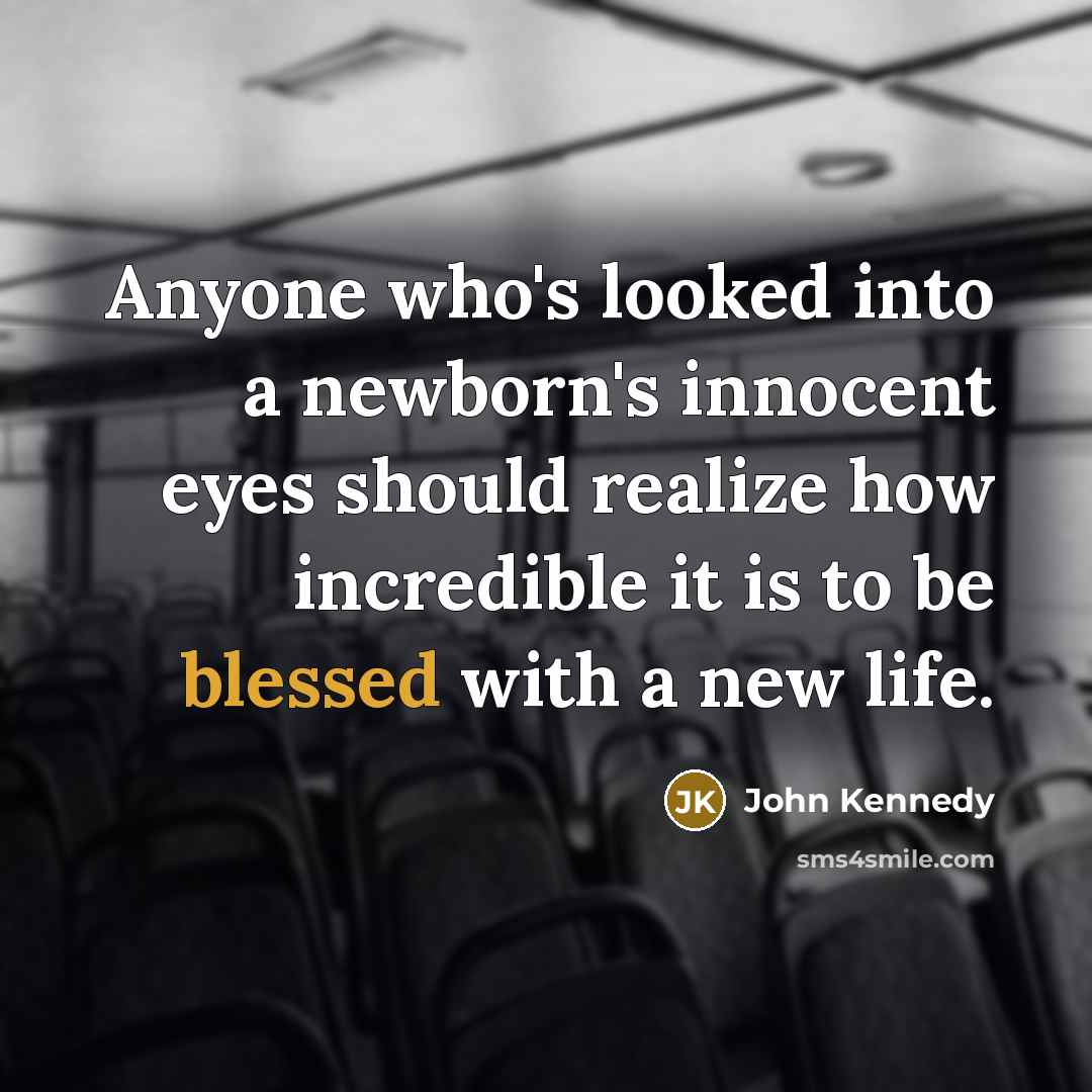 “Anyone who's looked into a newborn's innocent eyes should realize…” quote by John Kennedy