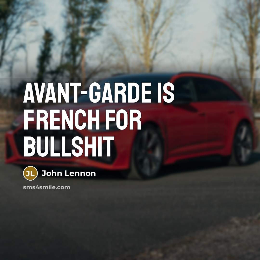 “Avant-garde is French for bullshit…” quote by John Lennon