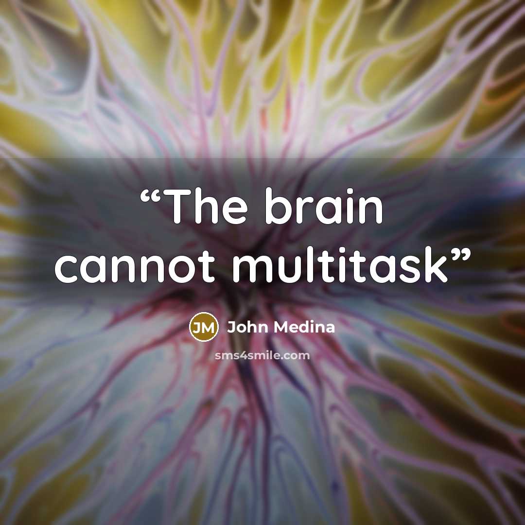 “The brain cannot multitask” quote by John Medina