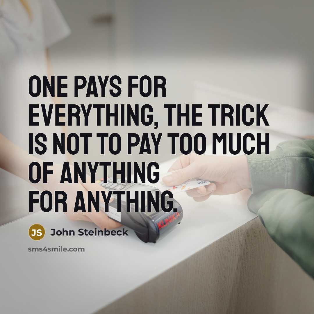 “One pays for everything, the trick is not to pay…” quote by John Steinbeck