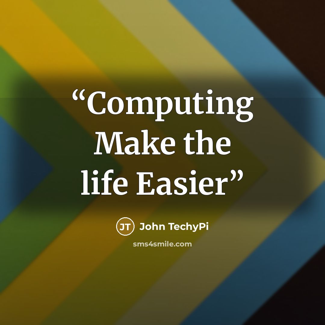 “Computing Make the life Easier” quote by John TechyPi