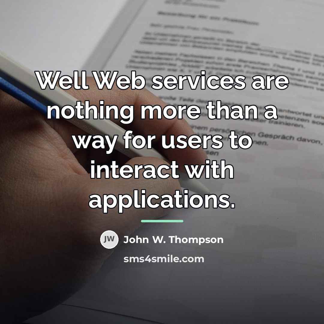 “Well Web services are nothing more than a way for…” quote by John W. Thompson
