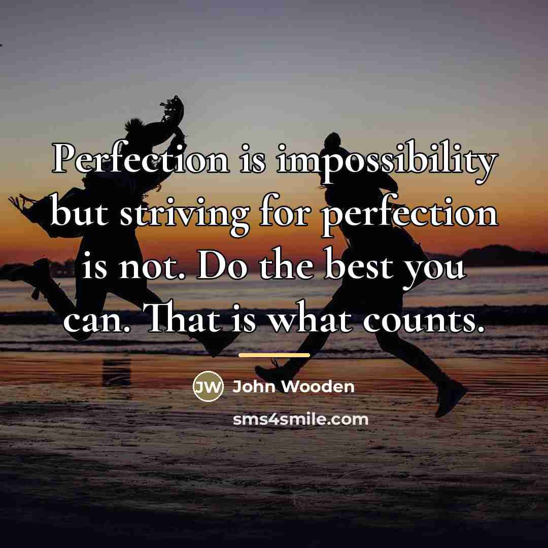 “Perfection is impossibility but striving for perfection is not. Do…” quote by John Wooden