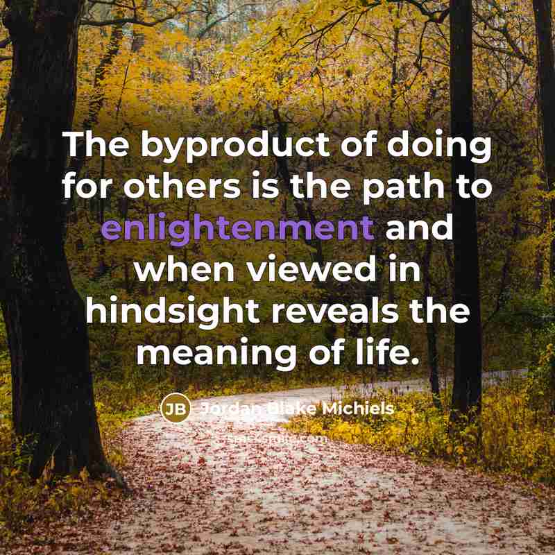 “The byproduct of doing for others is the path to…” quote by Jordan Blake Michiels