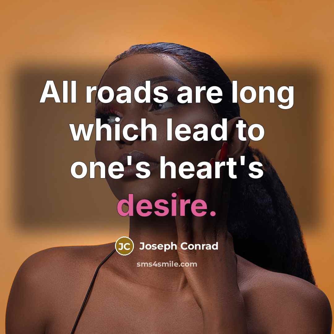 “All roads are long which lead to one's heart's desire.…” quote by Joseph Conrad