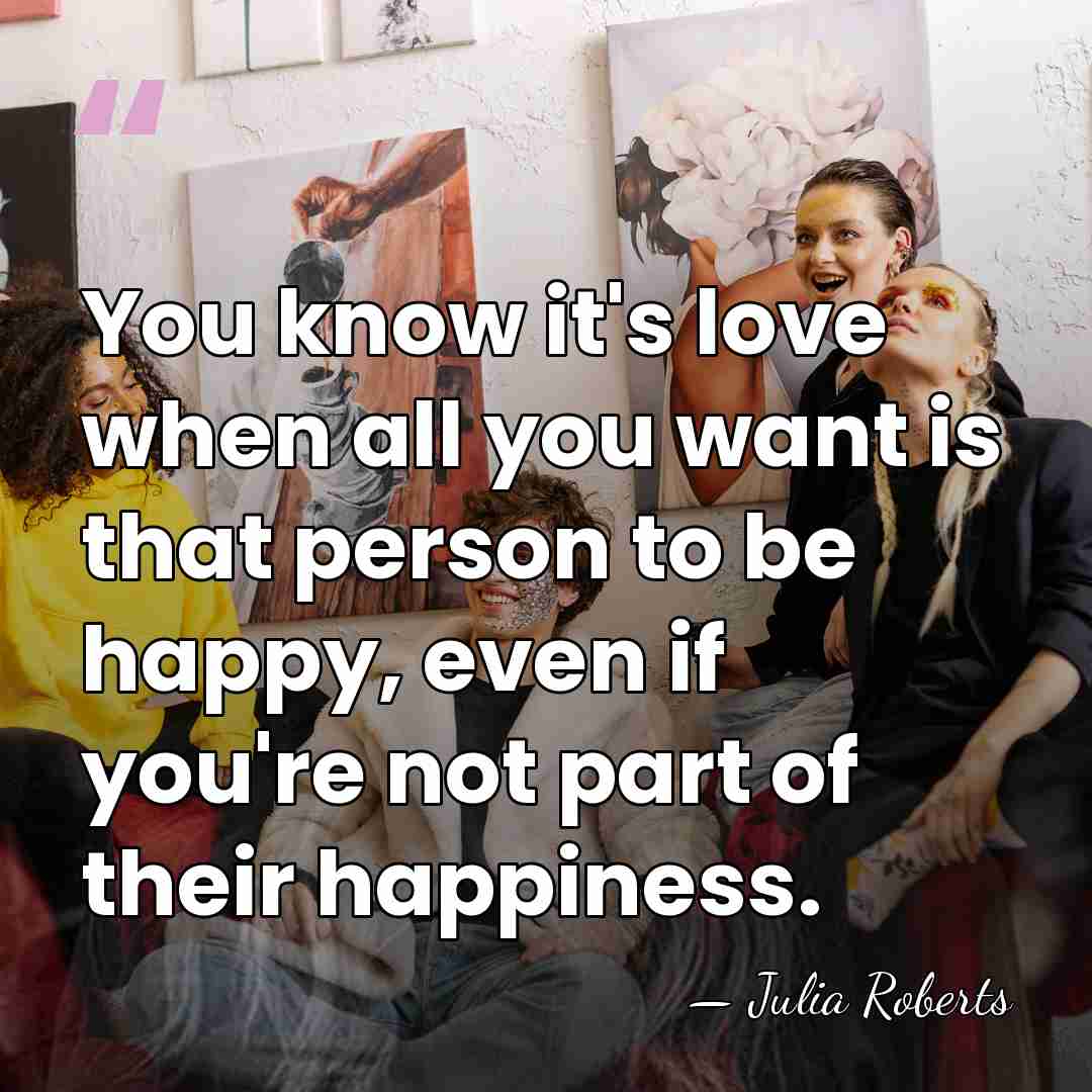 You know it's love when all you want is that person to&hellip; - Julia Roberts