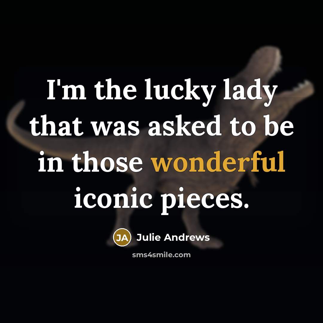 “I'm the lucky lady that was asked to be in…” quote by Julie Andrews