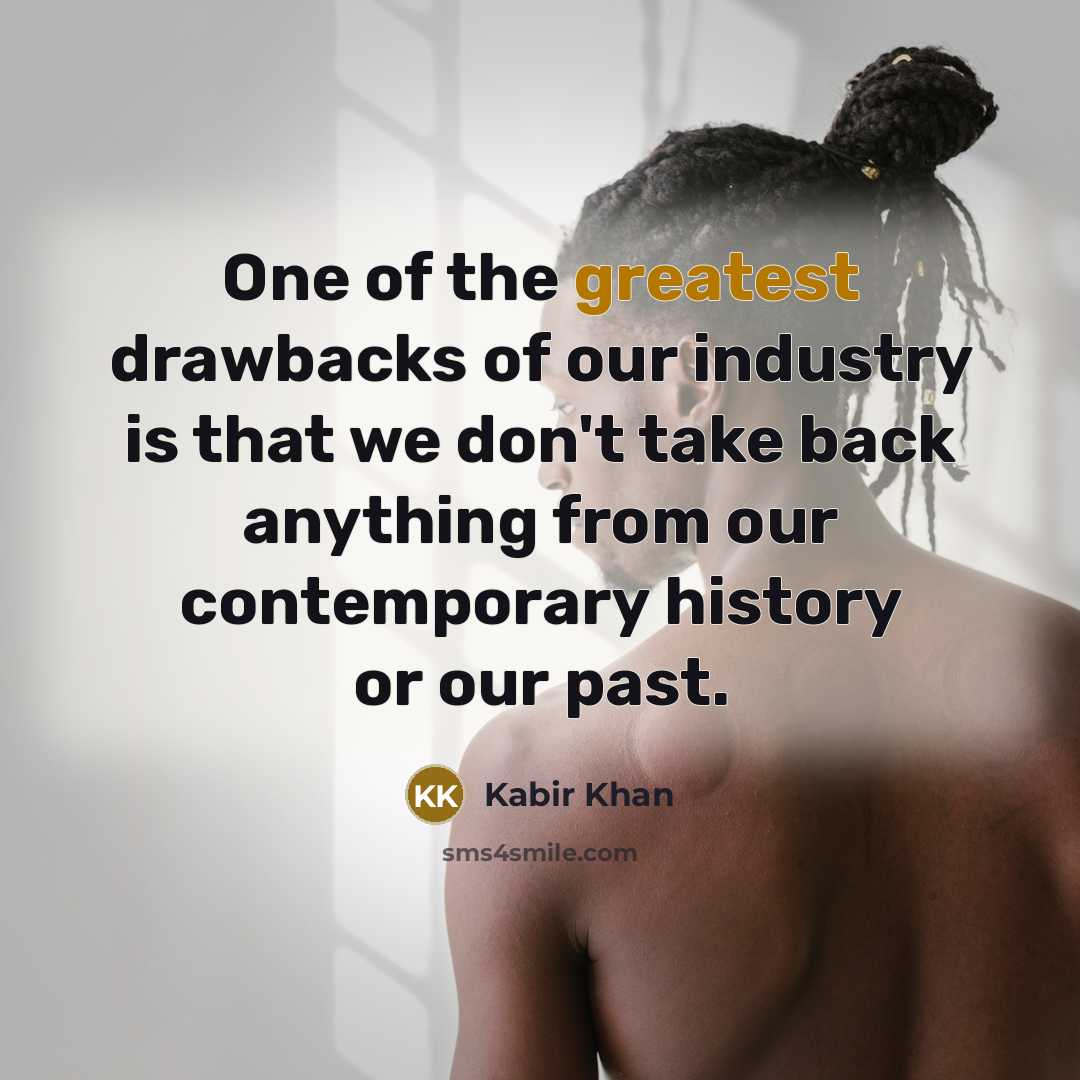 “One of the greatest drawbacks of our industry is that…” quote by Kabir Khan
