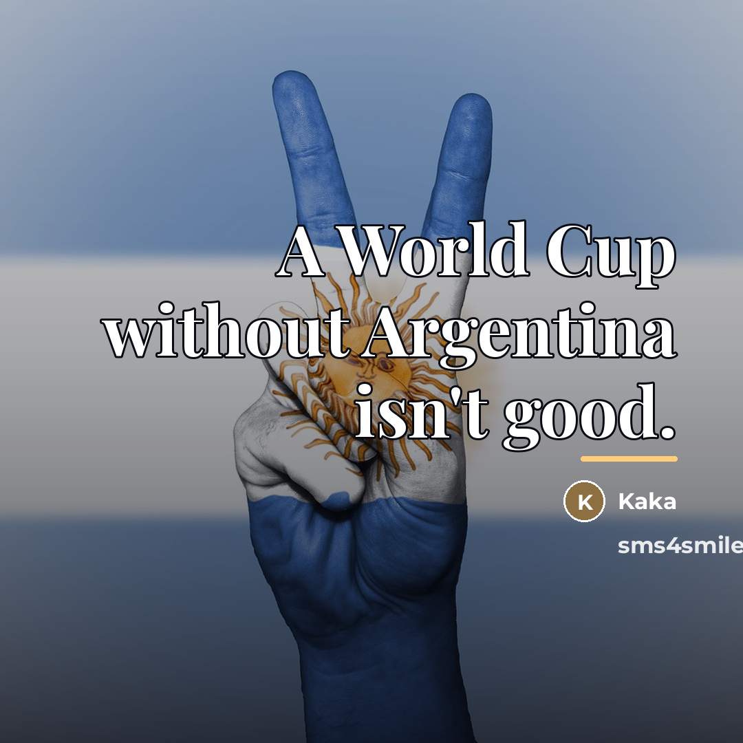 “A World Cup without Argentina isn't good.…” quote by Kaka