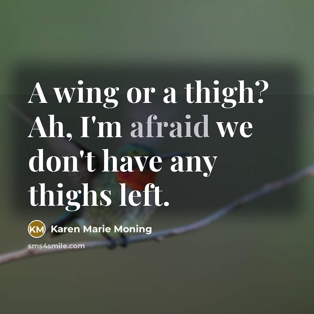 “A wing or a thigh? Ah, I'm afraid we don't have any thighs left.” quote by Karen Marie Moning