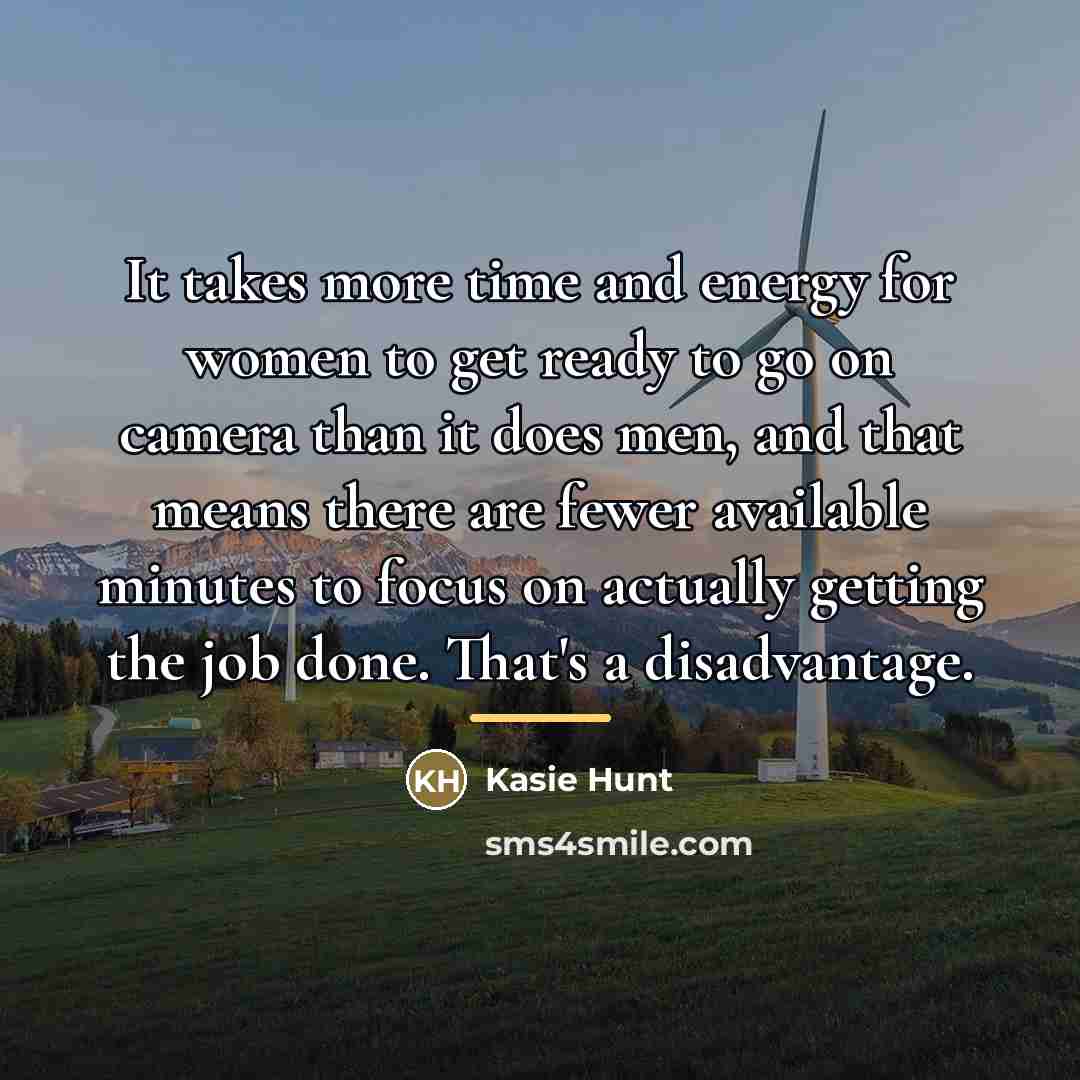 “It takes more time and energy for women to get…” quote by Kasie Hunt