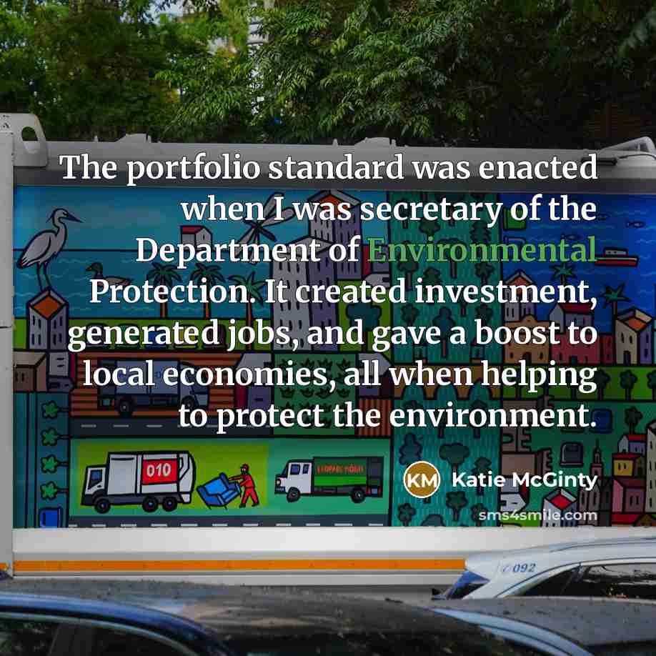“The portfolio standard was enacted when I was secretary of…” quote by Katie McGinty