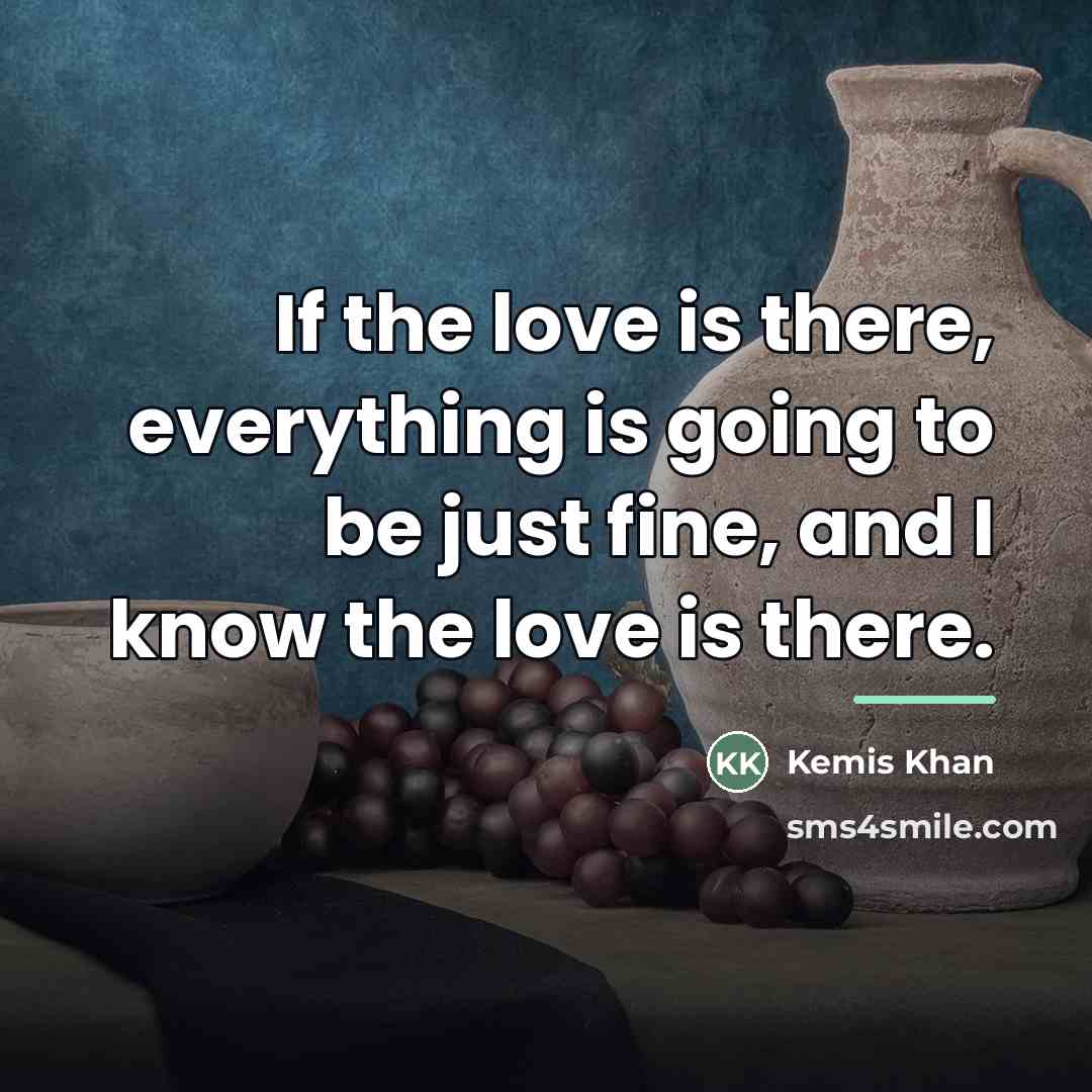 “If the love is there, everything is going to be…” quote by Kemis Khan
