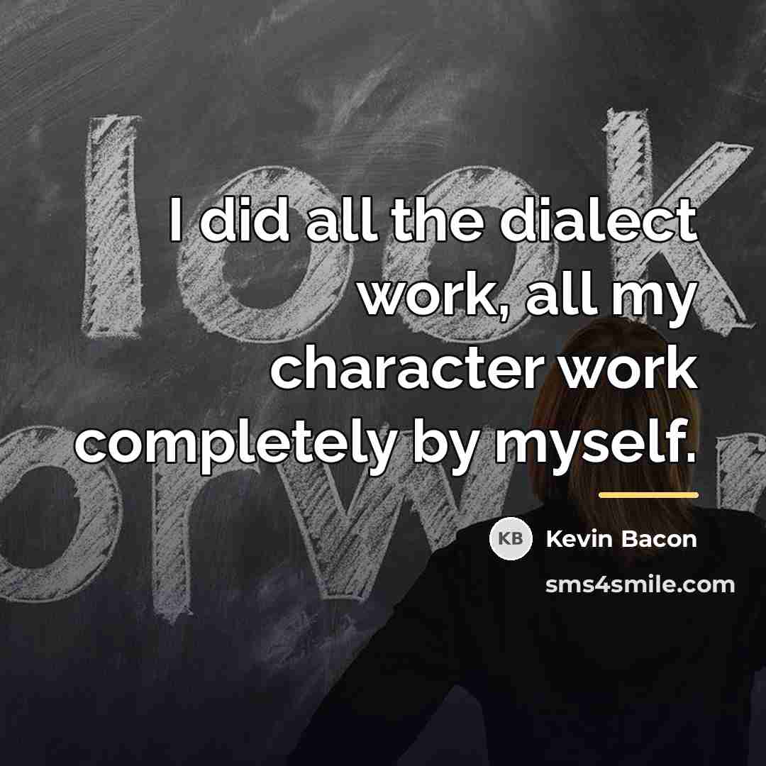 “I did all the dialect work, all my character work…” quote by Kevin Bacon