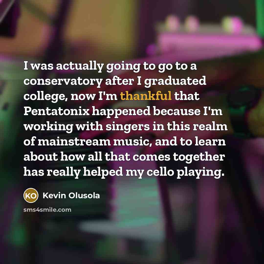 “I was actually going to go to a conservatory after…” quote by Kevin Olusola
