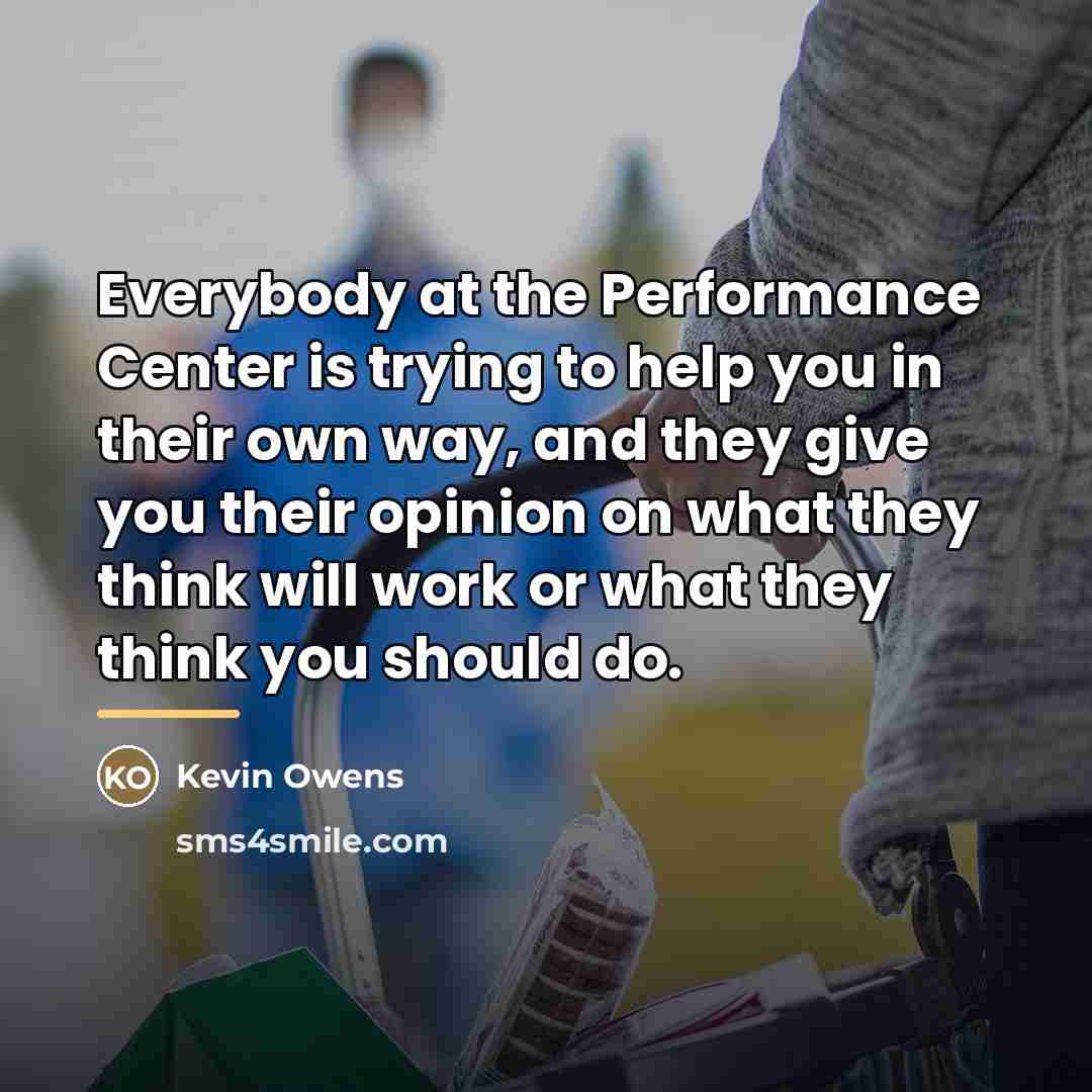 “Everybody at the Performance Center is trying to help you…” quote by Kevin Owens