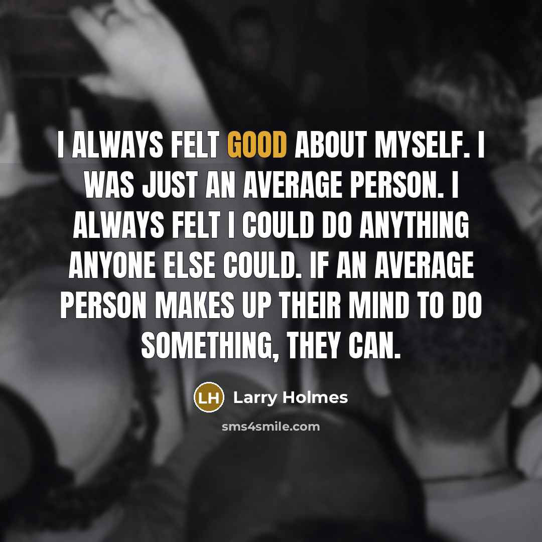 “I always felt good about myself. I was just an…” quote by Larry Holmes