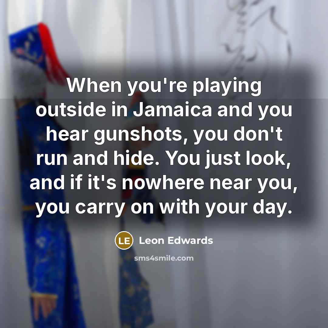 “When you're playing outside in Jamaica and you hear gunshots,…” quote by Leon Edwards