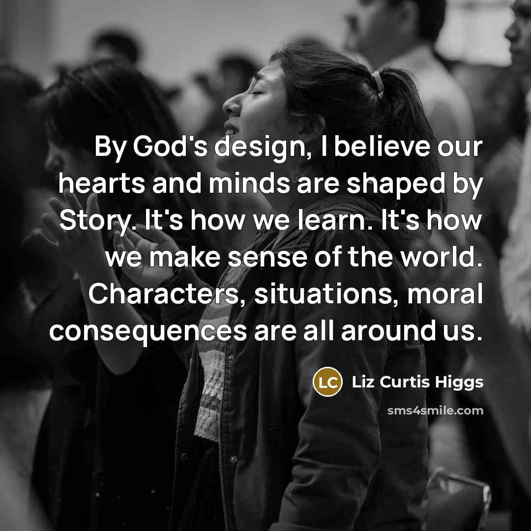“By God's design, I believe our hearts and minds are…” quote by Liz Curtis Higgs