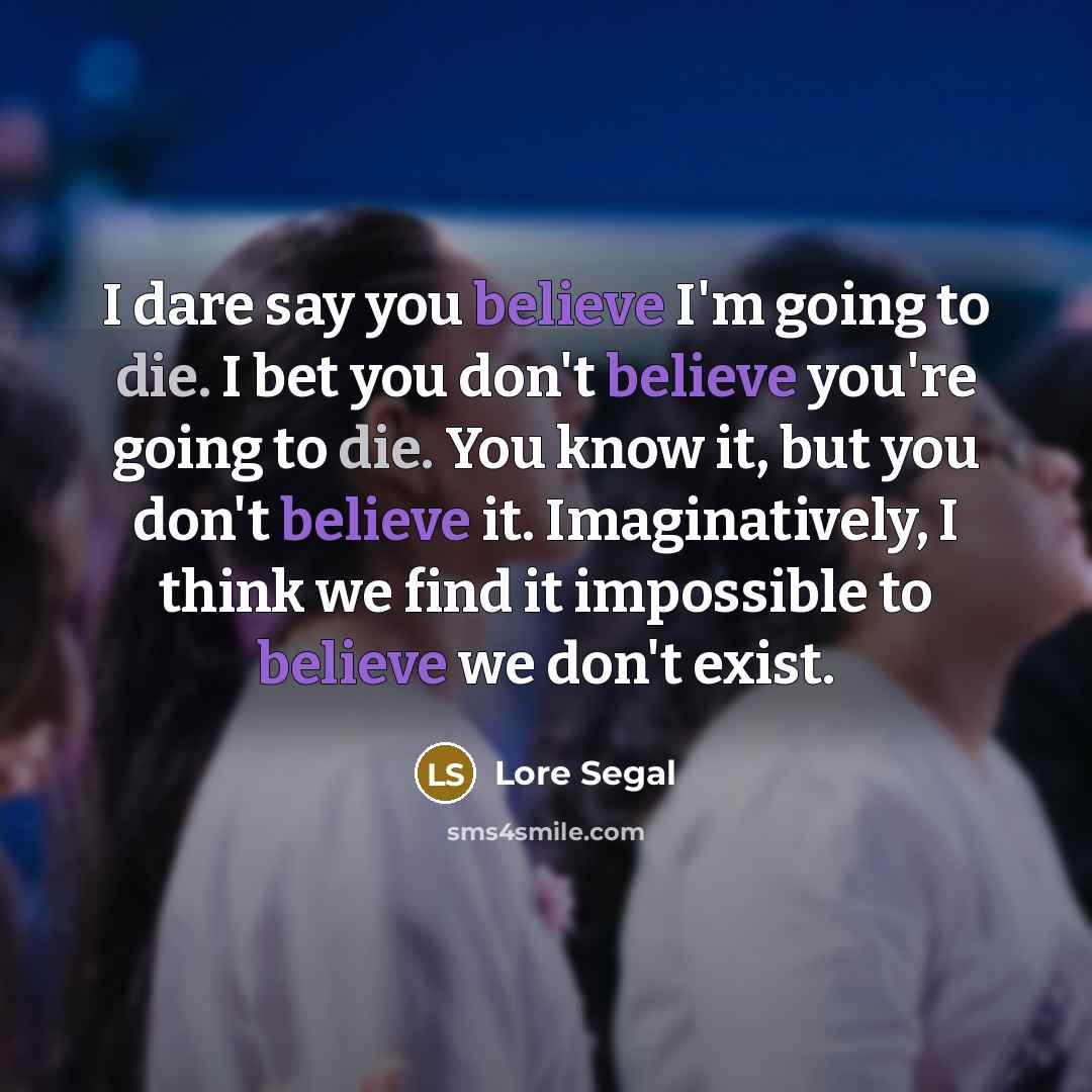“I dare say you believe I'm going to die. I…” quote by Lore Segal