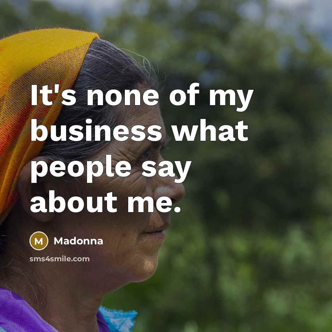 “It's none of my business what people say about me.…” quote by Madonna