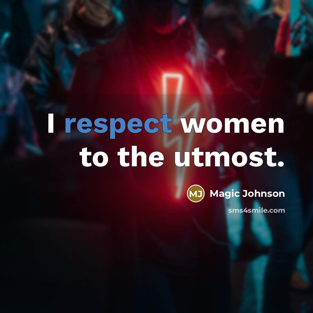“I respect women to the utmost.…” quote by Magic Johnson