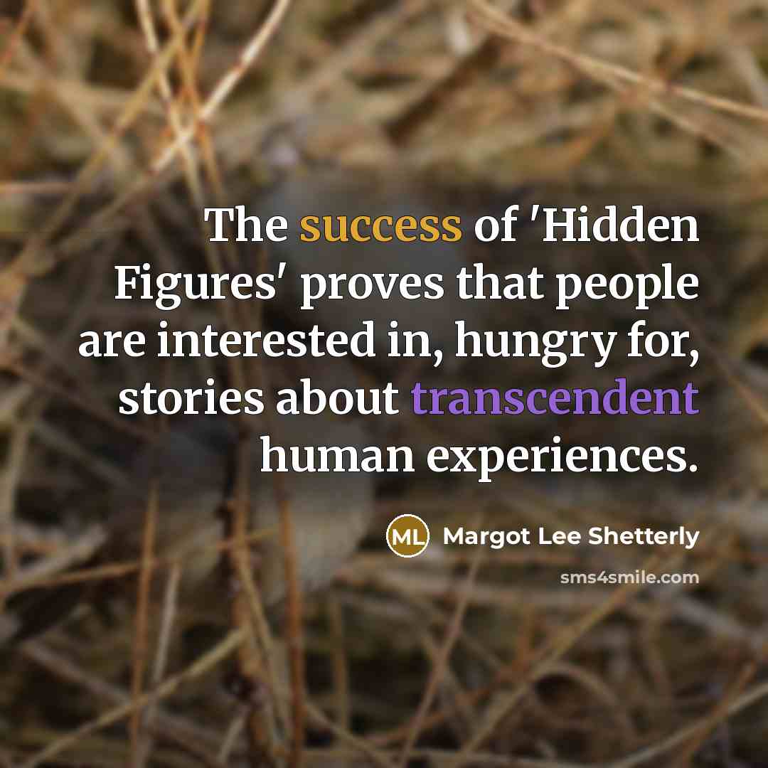 “The success of 'Hidden Figures' proves that people are interested…” quote by Margot Lee Shetterly