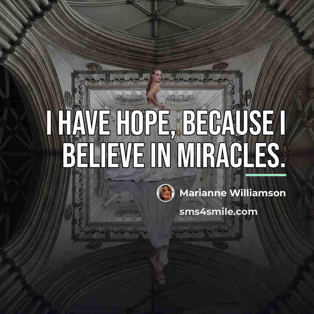 “I have hope, because I believe in miracles.…” quote by Marianne Williamson