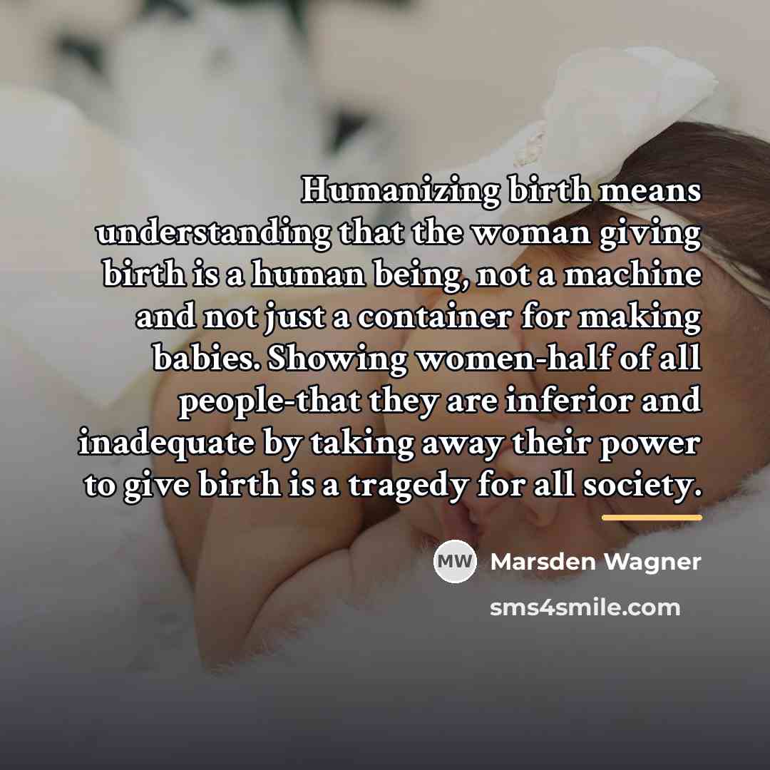“Humanizing birth means understanding that the woman giving birth is…” quote by Marsden Wagner