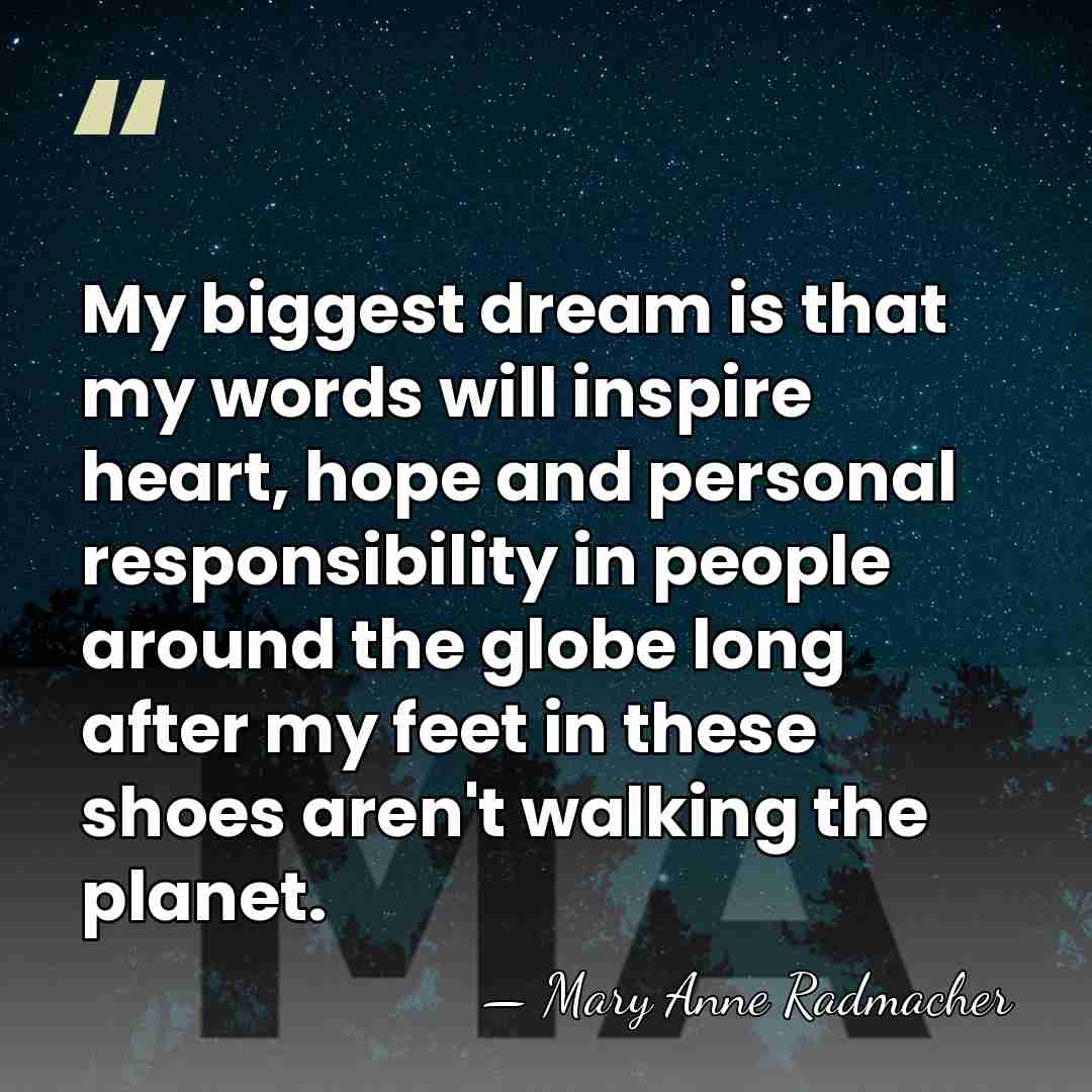 My biggest dream is that my words will inspire heart, hope and&hellip; - Mary Anne Radmacher