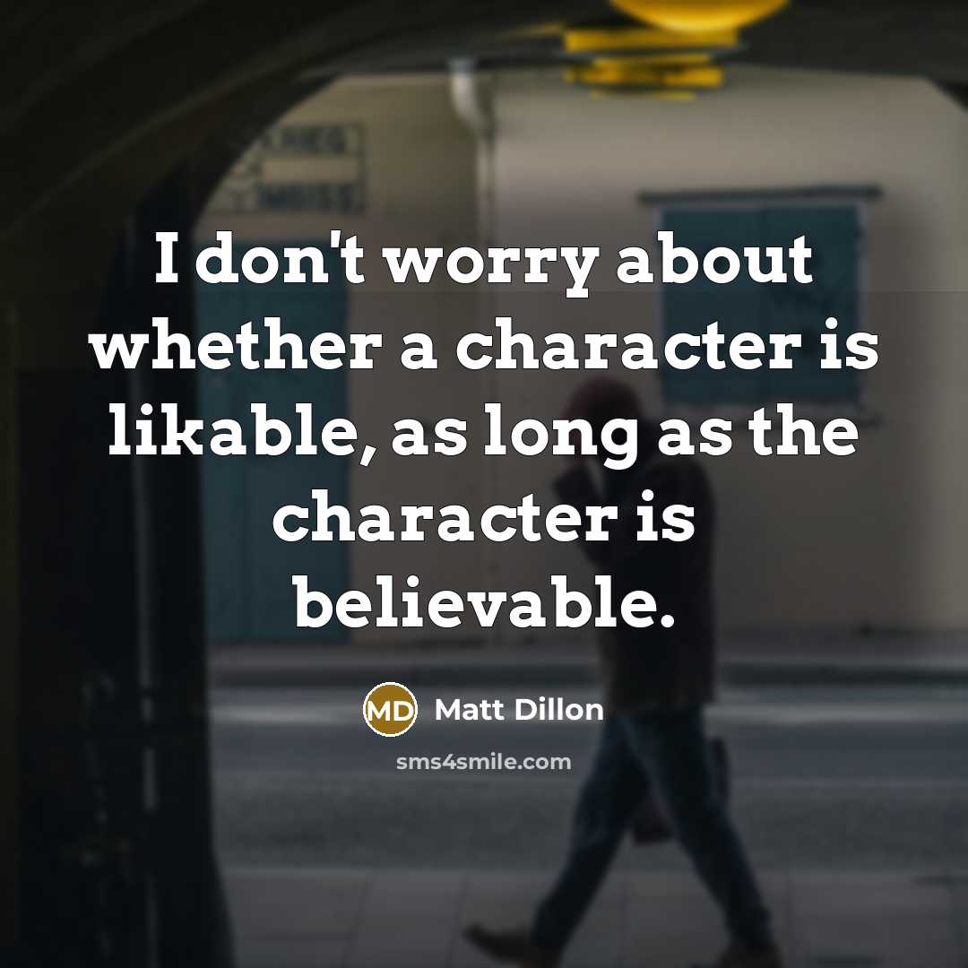 “I don't worry about whether a character is likable, as…” quote by Matt Dillon