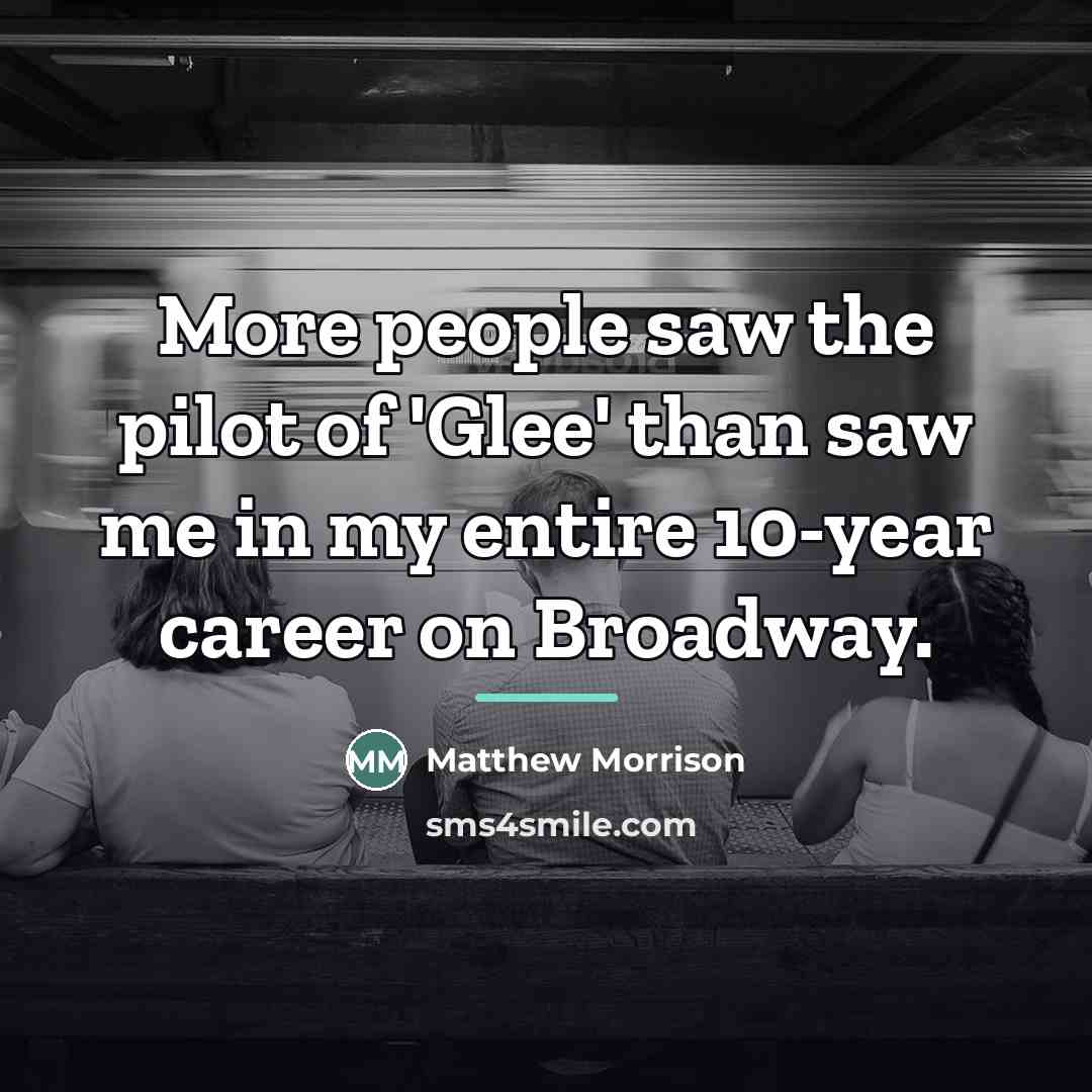 “More people saw the pilot of 'Glee' than saw me…” quote by Matthew Morrison